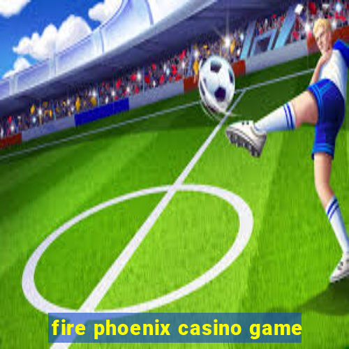 fire phoenix casino game